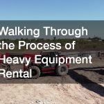 Walking Through the Process of Heavy Equipment Rental