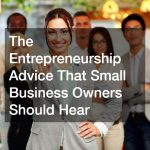 The Entrepreneurship Advice That Small Business Owners Should Hear